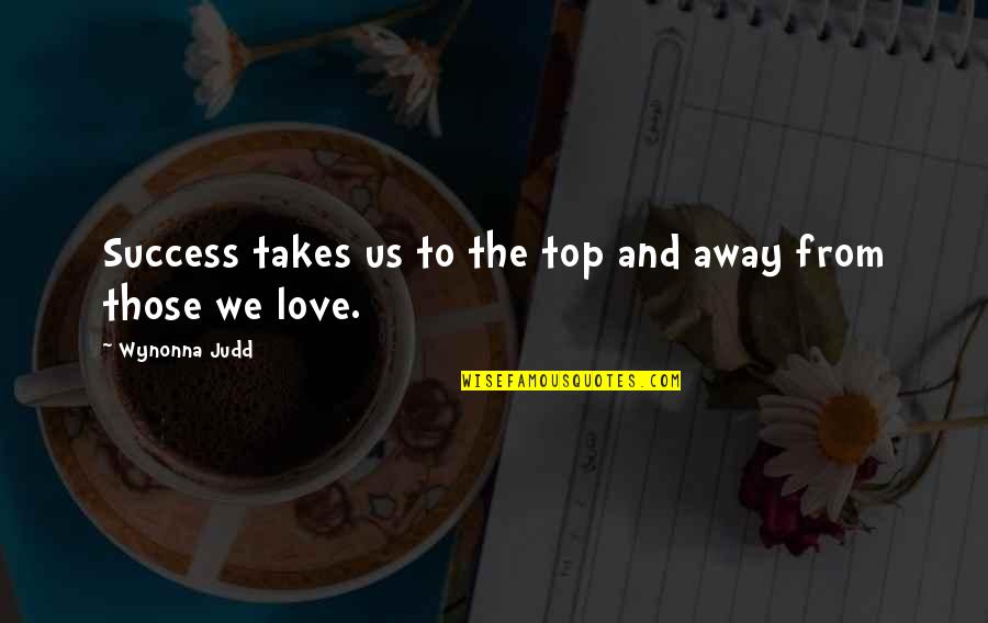 Top Us Quotes By Wynonna Judd: Success takes us to the top and away