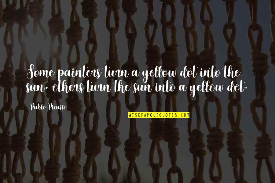 Top View Quotes By Pablo Picasso: Some painters turn a yellow dot into the