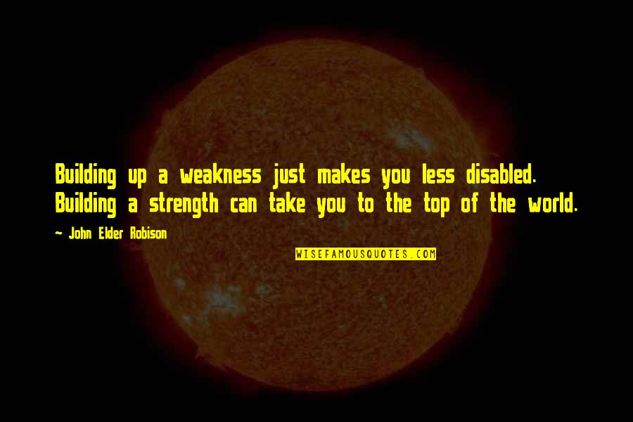 Top World Quotes By John Elder Robison: Building up a weakness just makes you less