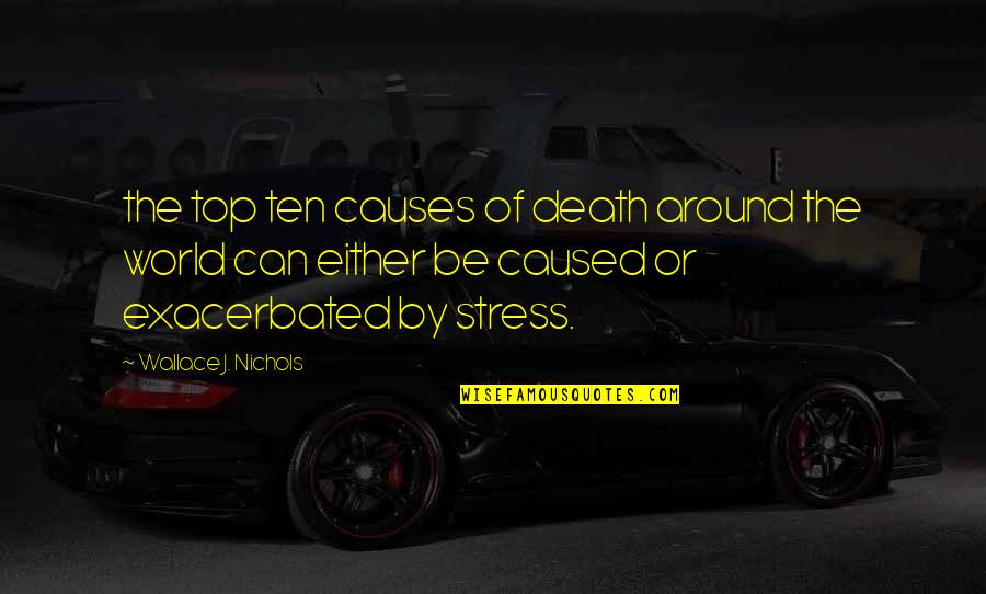 Top World Quotes By Wallace J. Nichols: the top ten causes of death around the