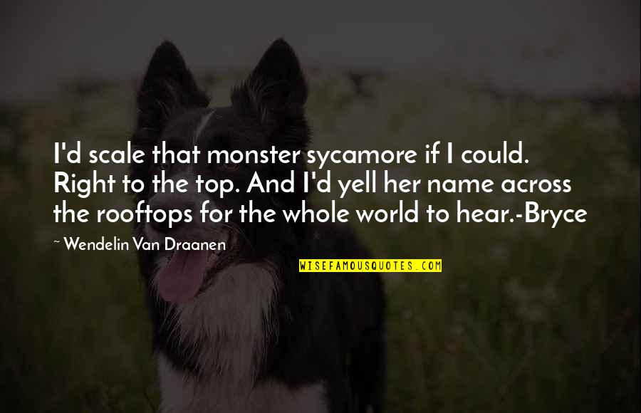 Top World Quotes By Wendelin Van Draanen: I'd scale that monster sycamore if I could.