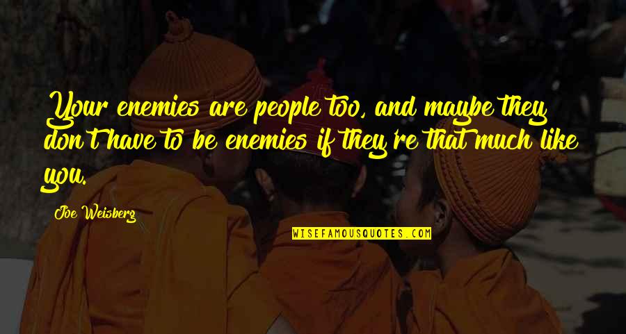 Topalian And Associates Quotes By Joe Weisberg: Your enemies are people too, and maybe they