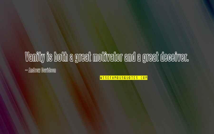 Topalko Quotes By Andrew Davidson: Vanity is both a great motivator and a Topalko Quotes By Andrew Davidson: Vanity is both a great motivator and a
