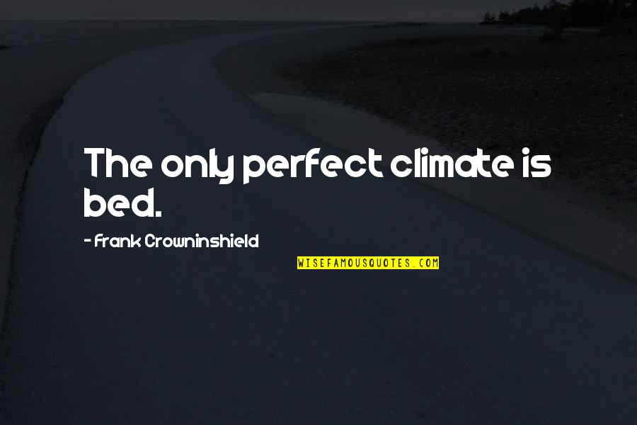 Topalovic Morristown Quotes By Frank Crowninshield: The only perfect climate is bed.