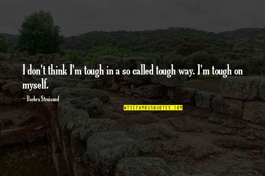 Topalovic Tile Quotes By Barbra Streisand: I don't think I'm tough in a so