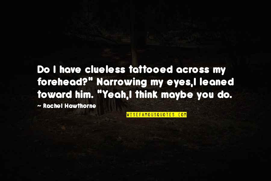 Toparceanu Quotes By Rachel Hawthorne: Do I have clueless tattooed across my forehead?"