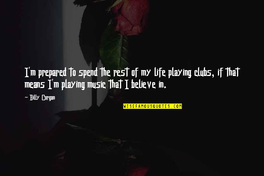 Toparse Quotes By Billy Corgan: I'm prepared to spend the rest of my Toparse Quotes By Billy Corgan: I'm prepared to spend the rest of my
