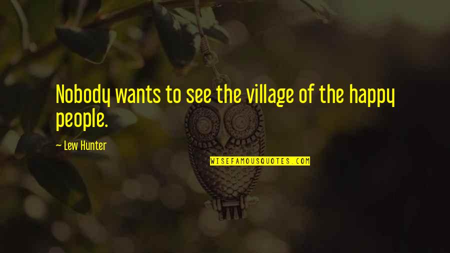 Toparse Quotes By Lew Hunter: Nobody wants to see the village of the Toparse Quotes By Lew Hunter: Nobody wants to see the village of the