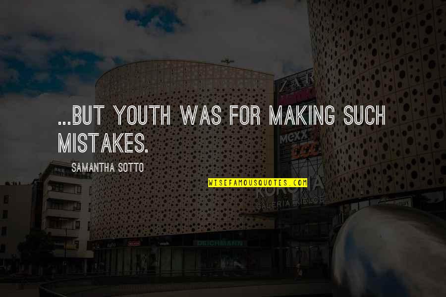 Toparse Quotes By Samantha Sotto: ...but youth was for making such mistakes. Toparse Quotes By Samantha Sotto: ...but youth was for making such mistakes.