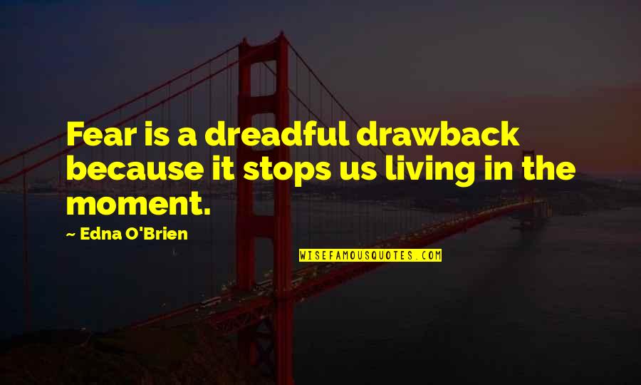 Topas Holice Quotes By Edna O'Brien: Fear is a dreadful drawback because it stops