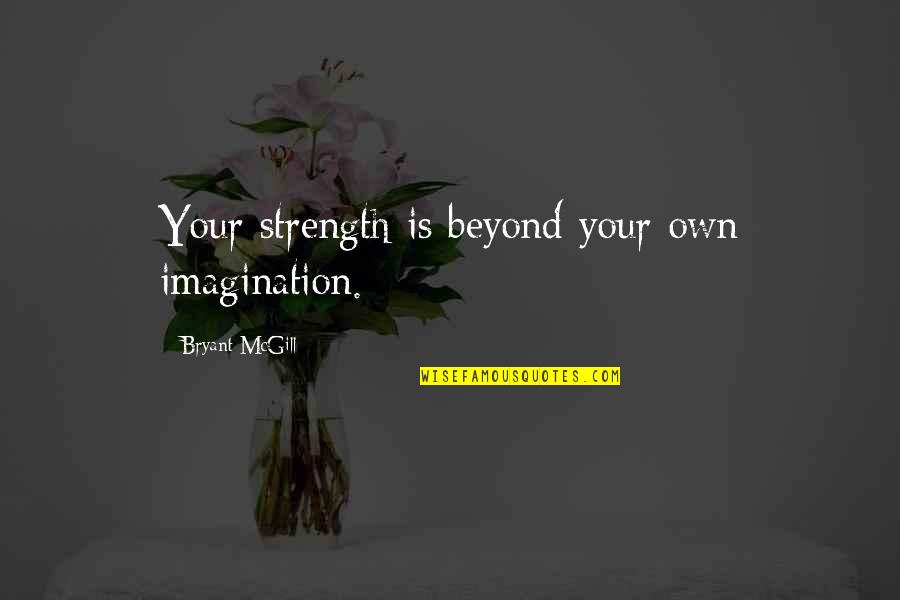Topatangi Quotes By Bryant McGill: Your strength is beyond your own imagination.