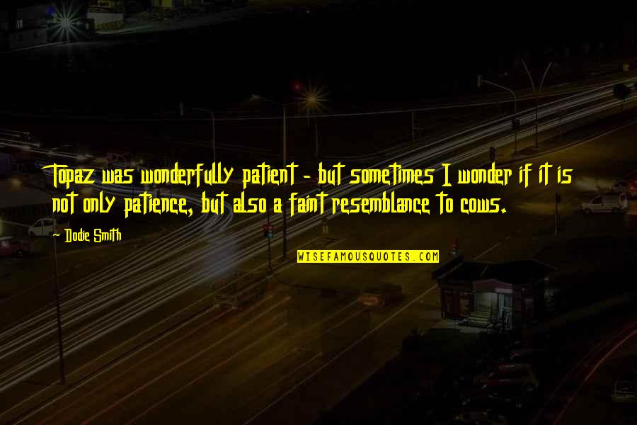 Topaz Quotes By Dodie Smith: Topaz was wonderfully patient - but sometimes I Topaz Quotes By Dodie Smith: Topaz was wonderfully patient - but sometimes I