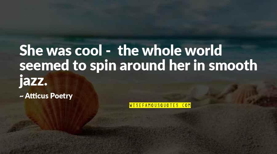 Topcats On The Ridge Quotes By Atticus Poetry: She was cool - the whole world seemed