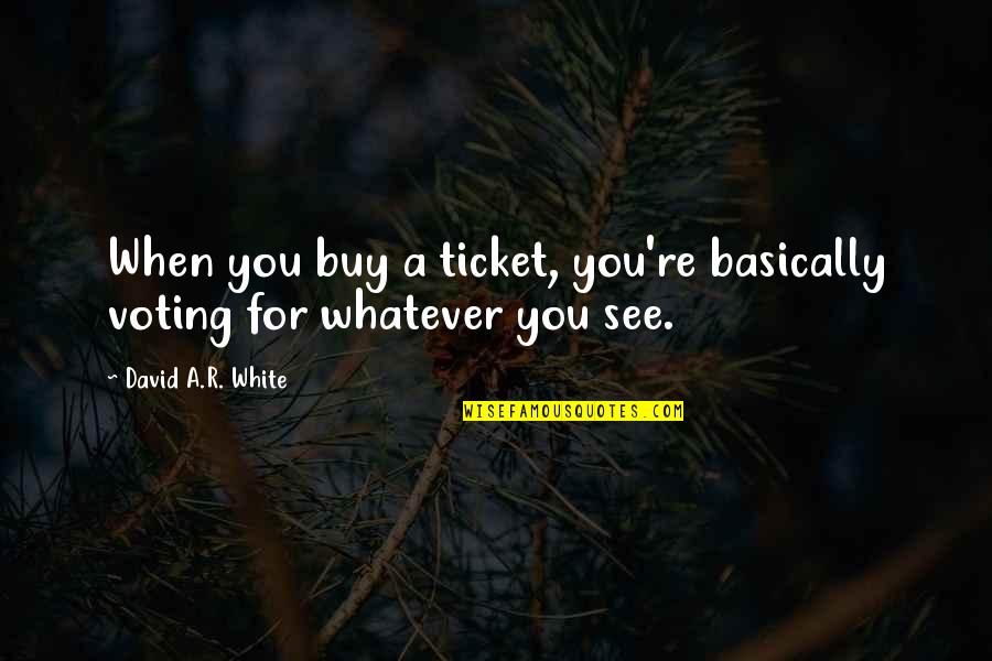Topcats On The Ridge Quotes By David A.R. White: When you buy a ticket, you're basically voting