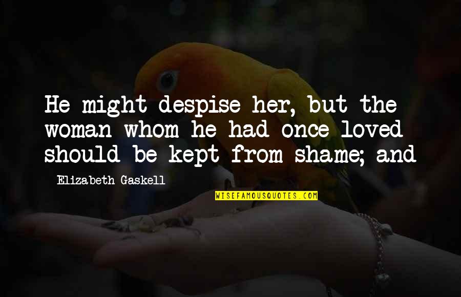 Topcats On The Ridge Quotes By Elizabeth Gaskell: He might despise her, but the woman whom
