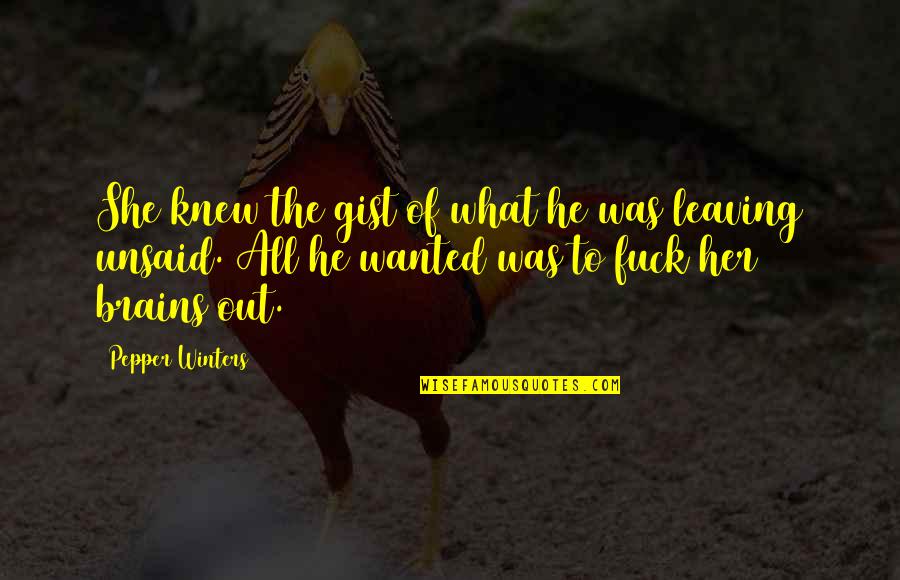 Topcats On The Ridge Quotes By Pepper Winters: She knew the gist of what he was
