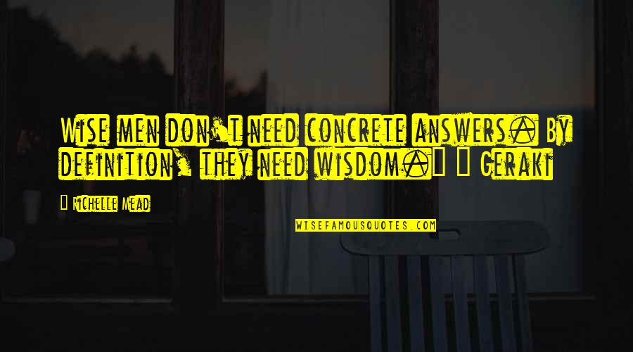 Topcats On The Ridge Quotes By Richelle Mead: Wise men don't need concrete answers. By definition,