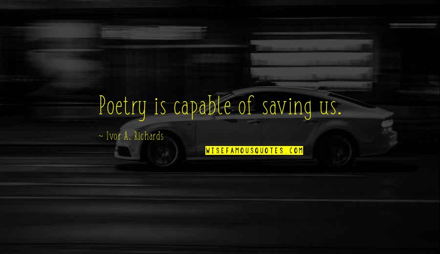 Topcats Quotes By Ivor A. Richards: Poetry is capable of saving us.