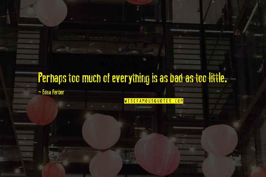 Topcats Wrestling Quotes By Edna Ferber: Perhaps too much of everything is as bad