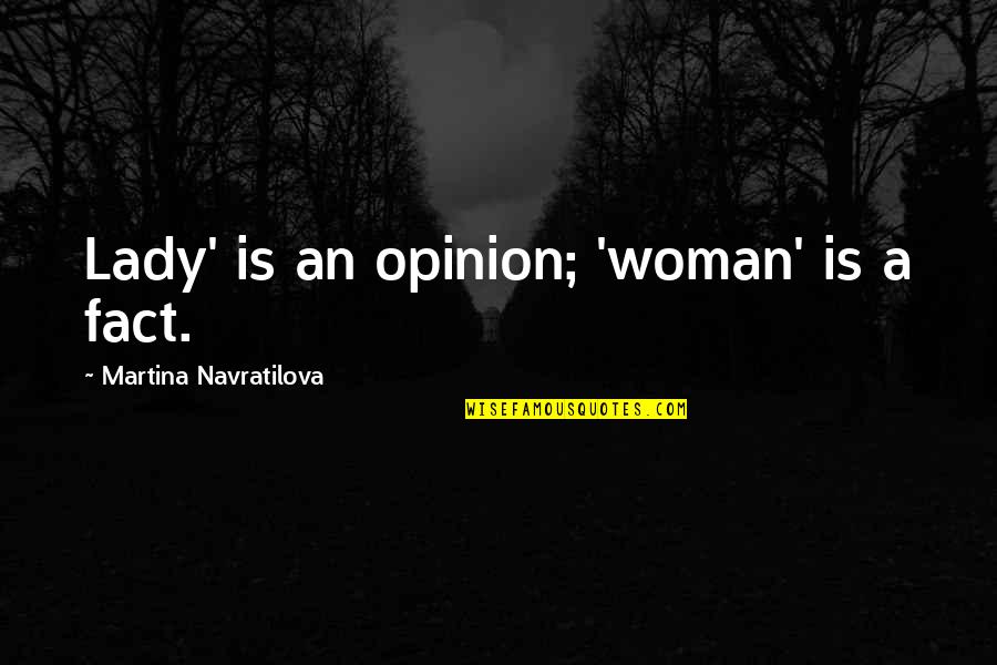 Topcatsports Quotes By Martina Navratilova: Lady' is an opinion; 'woman' is a fact. Topcatsports Quotes By Martina Navratilova: Lady' is an opinion; 'woman' is a fact.