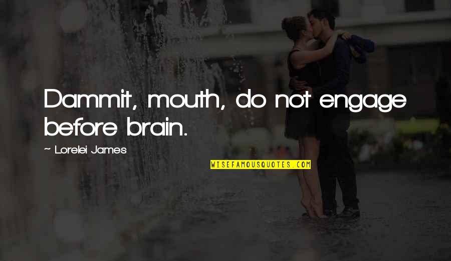 Topcoat Hps Quotes By Lorelei James: Dammit, mouth, do not engage before brain. Topcoat Hps Quotes By Lorelei James: Dammit, mouth, do not engage before brain.