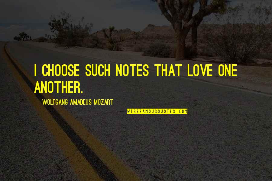 Topcoat Products Quotes By Wolfgang Amadeus Mozart: I choose such notes that love one another.