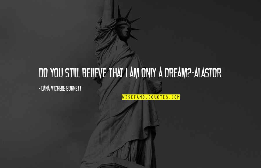 Topcoats Men Quotes By Dana Michelle Burnett: Do you still believe that I am only Topcoats Men Quotes By Dana Michelle Burnett: Do you still believe that I am only