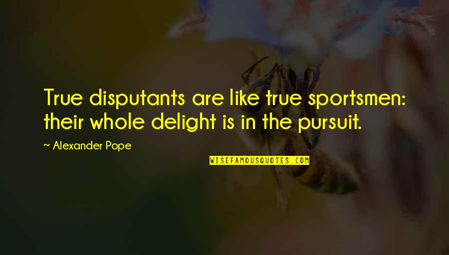 Topcoats On Sale Quotes By Alexander Pope: True disputants are like true sportsmen: their whole