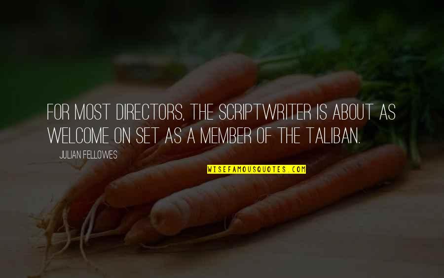 Topcuoglu Berke Quotes By Julian Fellowes: For most directors, the scriptwriter is about as Topcuoglu Berke Quotes By Julian Fellowes: For most directors, the scriptwriter is about as