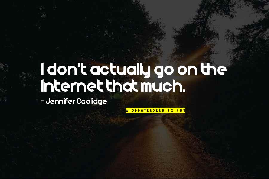 Topdagen Quotes By Jennifer Coolidge: I don't actually go on the Internet that