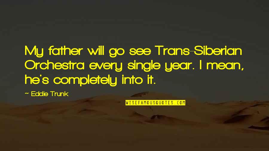 Topdog Network Quotes By Eddie Trunk: My father will go see Trans-Siberian Orchestra every Topdog Network Quotes By Eddie Trunk: My father will go see Trans-Siberian Orchestra every