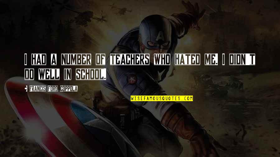 Topdog Network Quotes By Francis Ford Coppola: I had a number of teachers who hated Topdog Network Quotes By Francis Ford Coppola: I had a number of teachers who hated