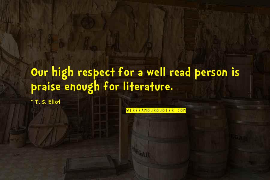 Topdog Underdog Quotes By T. S. Eliot: Our high respect for a well read person