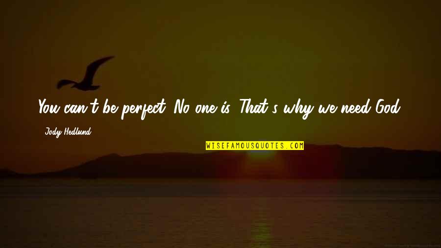 Topeka Ks Quotes By Jody Hedlund: You can't be perfect. No one is. That's Topeka Ks Quotes By Jody Hedlund: You can't be perfect. No one is. That's