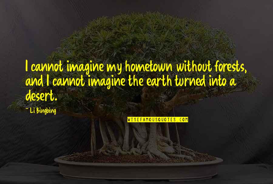 Topeka Ks Quotes By Li Bingbing: I cannot imagine my hometown without forests, and