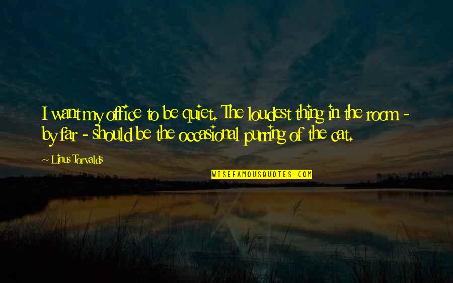 Topeka Quotes By Linus Torvalds: I want my office to be quiet. The Topeka Quotes By Linus Torvalds: I want my office to be quiet. The