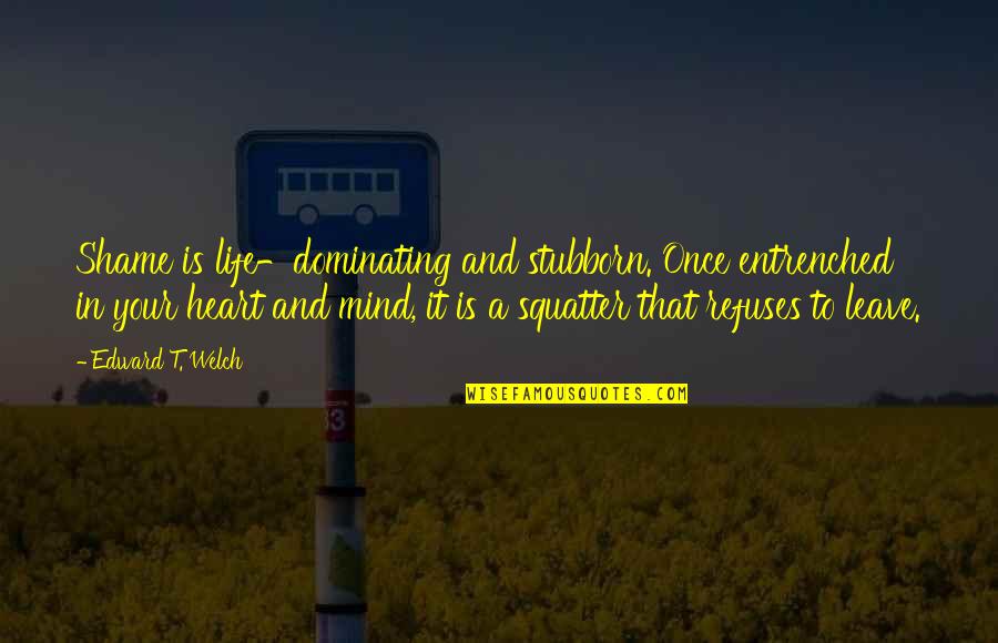 Topeng Muka Quotes By Edward T. Welch: Shame is life-dominating and stubborn. Once entrenched in Topeng Muka Quotes By Edward T. Welch: Shame is life-dominating and stubborn. Once entrenched in