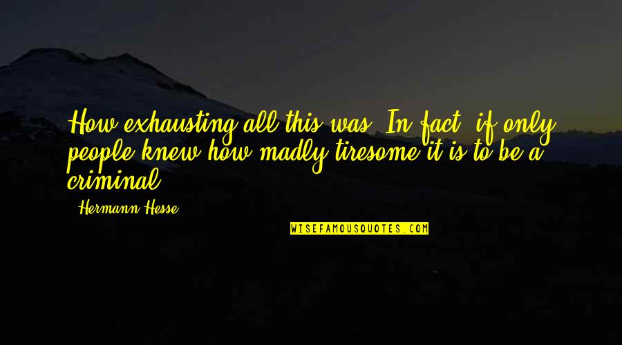 Topes Carlsbad Quotes By Hermann Hesse: How exhausting all this was. In fact, if