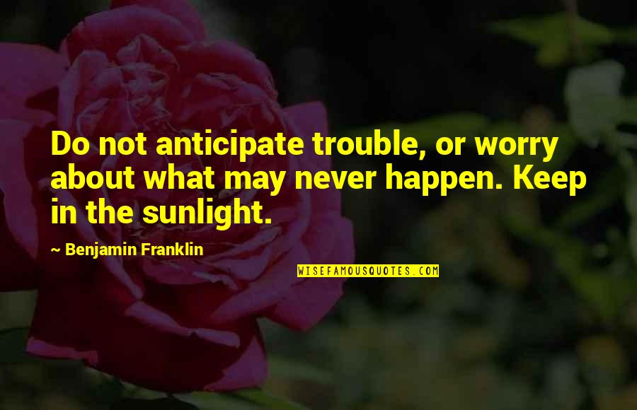 Topescu Quotes By Benjamin Franklin: Do not anticipate trouble, or worry about what