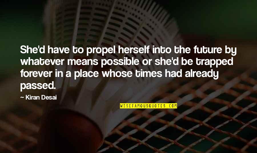 Topescu Quotes By Kiran Desai: She'd have to propel herself into the future