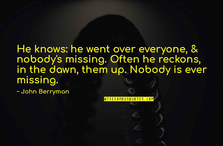 Topfer Bio Quotes By John Berryman: He knows: he went over everyone, & nobody's