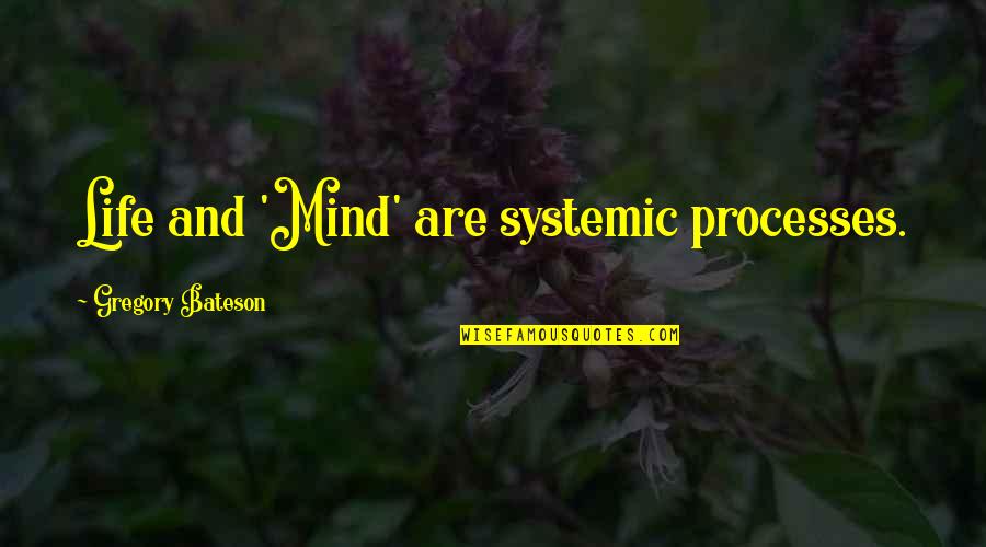 Topform Quotes By Gregory Bateson: Life and 'Mind' are systemic processes.