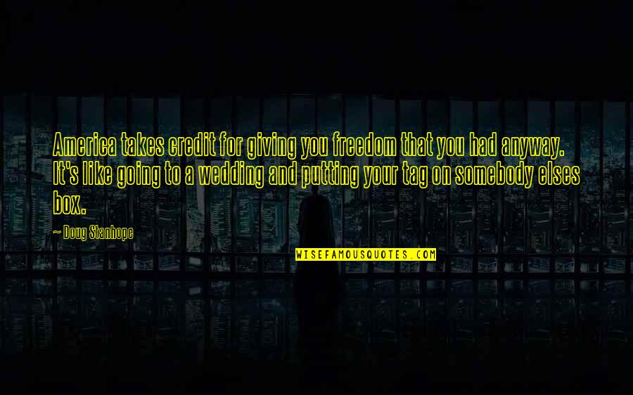 Topforma Quotes By Doug Stanhope: America takes credit for giving you freedom that Topforma Quotes By Doug Stanhope: America takes credit for giving you freedom that