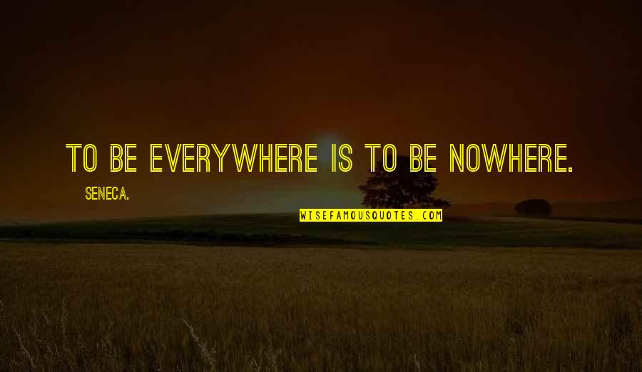 Topham Guerin Quotes By Seneca.: To be everywhere is to be nowhere.