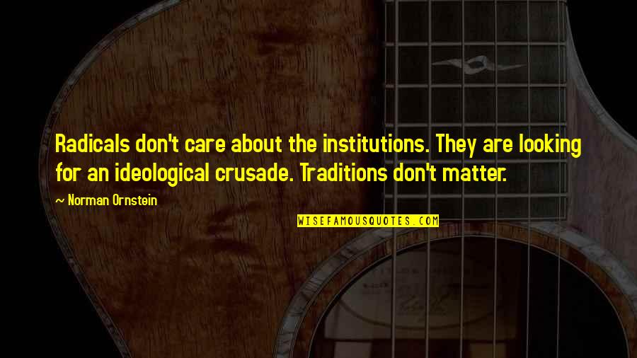 Tophatter Quotes By Norman Ornstein: Radicals don't care about the institutions. They are Tophatter Quotes By Norman Ornstein: Radicals don't care about the institutions. They are