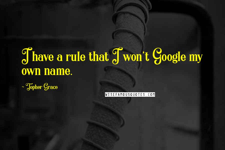 Topher Grace quotes: I have a rule that I won't Google my own name.