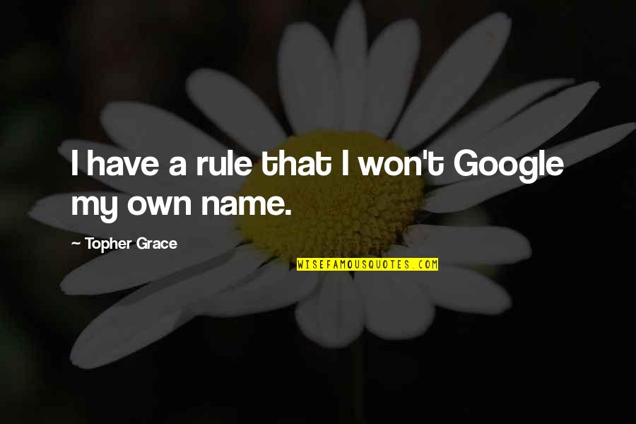 Topher Grace Quotes By Topher Grace: I have a rule that I won't Google