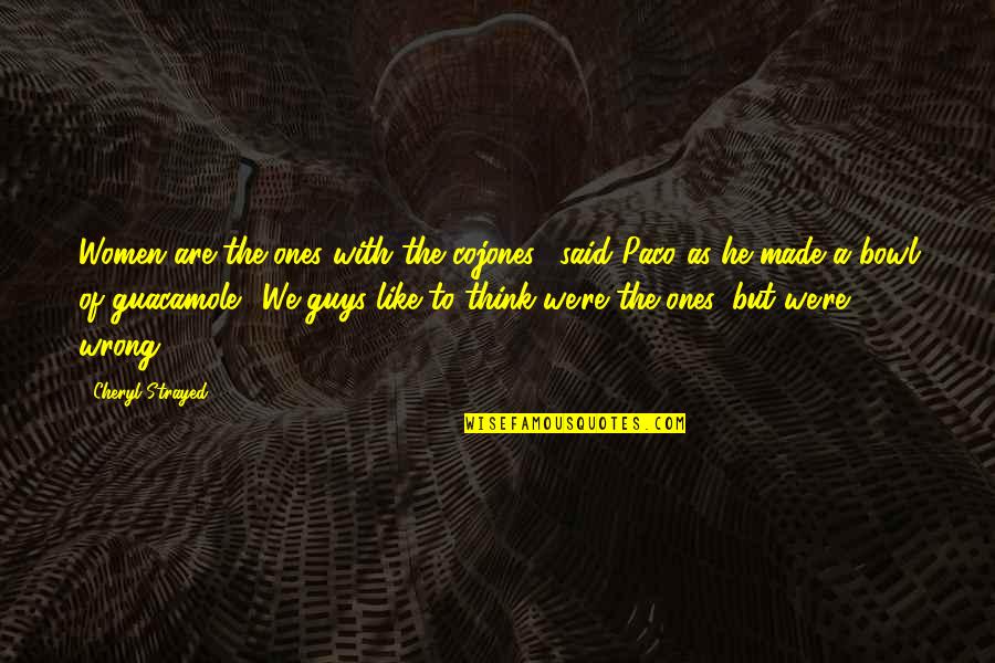 Topher Workaholic Quotes By Cheryl Strayed: Women are the ones with the cojones," said