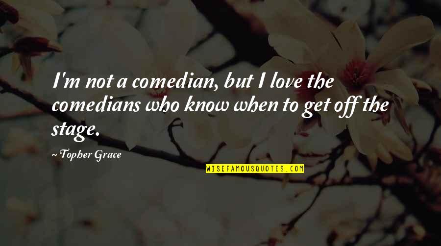 Topher's Quotes By Topher Grace: I'm not a comedian, but I love the