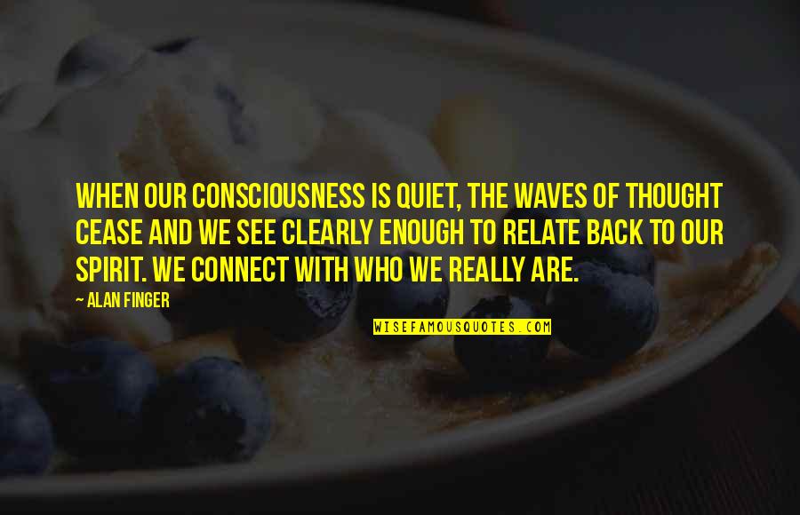 Tophers Restaurant Quotes By Alan Finger: When our consciousness is quiet, the waves of Tophers Restaurant Quotes By Alan Finger: When our consciousness is quiet, the waves of